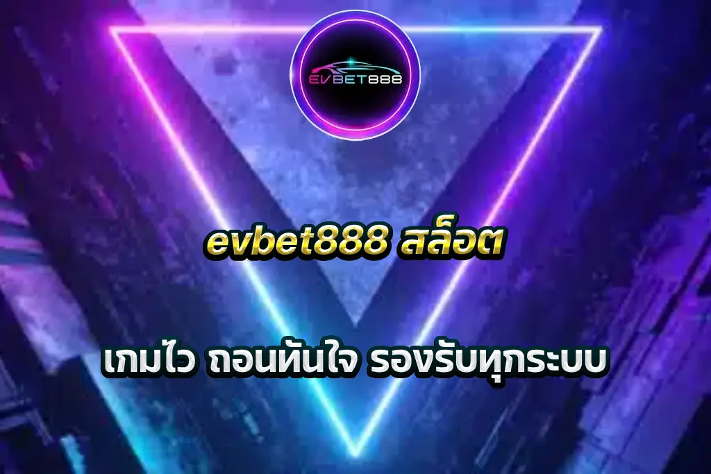 evbet888 สล็อต เกมไว ถอนทันใจ รองรับทุกระบบ